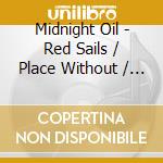Midnight Oil - Red Sails / Place Without / 10 (3 Cd) cd