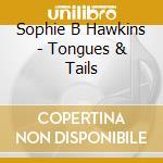 Sophie B Hawkins - Tongues & Tails