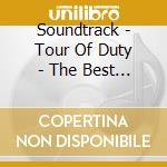 Soundtrack - Tour Of Duty - The Best Of cd musicale di Soundtrack