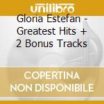 Gloria Estefan - Greatest Hits + 2 Bonus Tracks cd