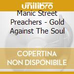 Manic Street Preachers - Gold Against The Soul cd musicale di Manic Street Preachers