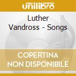 Luther Vandross - Songs cd musicale di Luther Vandross