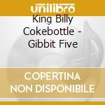 King Billy Cokebottle - Gibbit Five cd