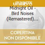 Midnight Oil - Bird Noises (Remastered) (Cd Singolo) cd