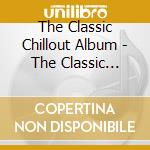 The Classic Chillout Album - The Classic Chillout Album cd