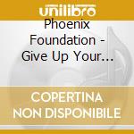 Phoenix Foundation - Give Up Your Dreams cd