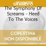 The Symphony Of Screams - Heed To The Voices cd musicale di The Symphony Of Screams