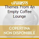 Themes From An Empty Coffee Lounge cd