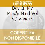 Day In My Mind's Mind Vol 5 / Various cd musicale di Terminal Video