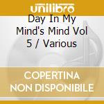 Day In My Mind's Mind Vol 5 / Various cd