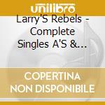 Larry'S Rebels - Complete Singles A'S & B'S (2 Cd) cd