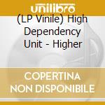 (LP Vinile) High Dependency Unit - Higher vinile