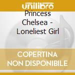 Princess Chelsea - Loneliest Girl cd musicale di Princess Chelsea