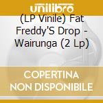 (LP Vinile) Fat Freddy'S Drop - Wairunga (2 Lp) vinile