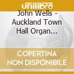 John Wells - Auckland Town Hall Organ Inaugural Concert March 2010 cd musicale di Atoll Records