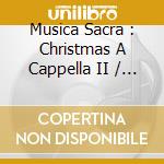 Musica Sacra : Christmas A Cappella II / Various cd musicale di Musica Sacra