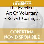 The Excellent Art Of Voluntary - Robert Costin, Organ / Various cd musicale di The Excellent Art Of Voluntary