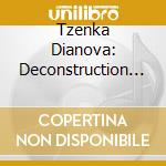 Tzenka Dianova: Deconstruction - Dianova Plays Satie & Cage,  cd musicale di Deconstruction