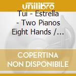 Tui - Estrella - Two Pianos Eight Hands / Various cd