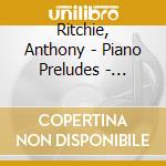 Ritchie, Anthony - Piano Preludes - Sharon Vogan, Piano cd musicale di Ritchie, Anthony