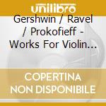 Gershwin / Ravel / Prokofieff - Works For Violin & Piano cd musicale di Chooi, Nikki