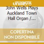 John Wells Plays Auckland Town Hall Organ / Various