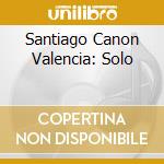 Santiago Canon Valencia: Solo cd musicale di V/C