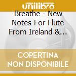 Breathe - New Notes For Flute From Ireland & New Zealand cd musicale di Dowdall, William/Various Composers