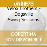 Velox Brothers - Dogsville Swing Sessions cd