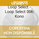 Loop Select - Loop Select 006: Kono cd