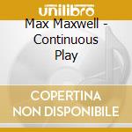 Max Maxwell - Continuous Play cd musicale di Max Maxwell