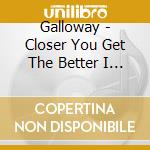 Galloway - Closer You Get The Better I Look cd