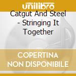 Catgut And Steel - Stringing It Together cd