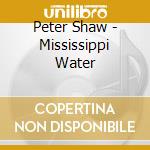Peter Shaw - Mississippi Water cd