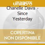 Chanelle Davis - Since Yesterday cd musicale di Chanelle Davis