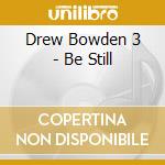 Drew Bowden 3 - Be Still