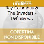 Ray Columbus & The Invaders - Definitive Collection cd musicale di Ray & The Invaders Columbus