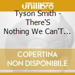 Tyson Smith - There'S Nothing We Can'T Pretend cd musicale di Tyson Smith