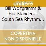 Bill Wolfgramm & His Islanders - South Sea Rhythm / Melodies Of Maoriland cd musicale di Bill & His Islanders Wolfgramm