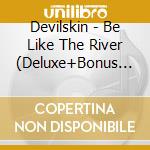 Devilskin - Be Like The River (Deluxe+Bonus Tracks) cd musicale di Devilskin