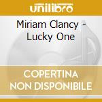 Miriam Clancy - Lucky One cd musicale di Miriam Clancy