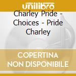 Charley Pride - Choices - Pride Charley cd