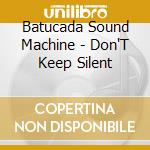 Batucada Sound Machine - Don'T Keep Silent cd musicale di Batucada Sound Machine