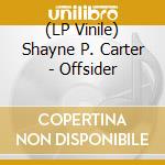 (LP Vinile) Shayne P. Carter - Offsider vinile