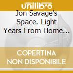 Jon Savage's Space. Light Years From Home / Various cd