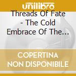 Threads Of Fate - The Cold Embrace Of The Light cd musicale
