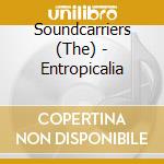 Soundcarriers (The) - Entropicalia cd