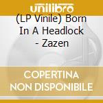 (LP Vinile) Born In A Headlock - Zazen vinile