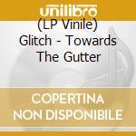 (LP Vinile) Glitch - Towards The Gutter vinile