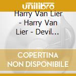 Harry Van Lier - Harry Van Lier - Devil Done Got In You cd musicale
